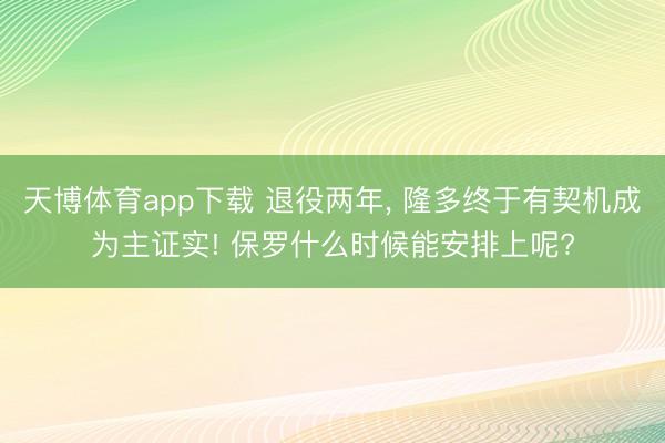 天博体育app下载 退役两年, 隆多终于有契机成为主证实! 保罗什么时候能安排上呢?